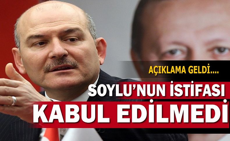 Süleyman Soylu'nun istifası kabul edilmedi