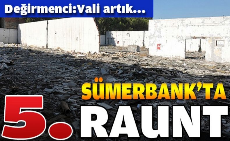 Sümerbank'ta 5. raunt