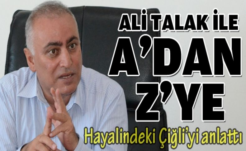 Talak, Hayalindeki Çiğli’yi anlattı