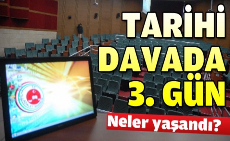 Tarihi davada 3'üncü gün geride kaldı