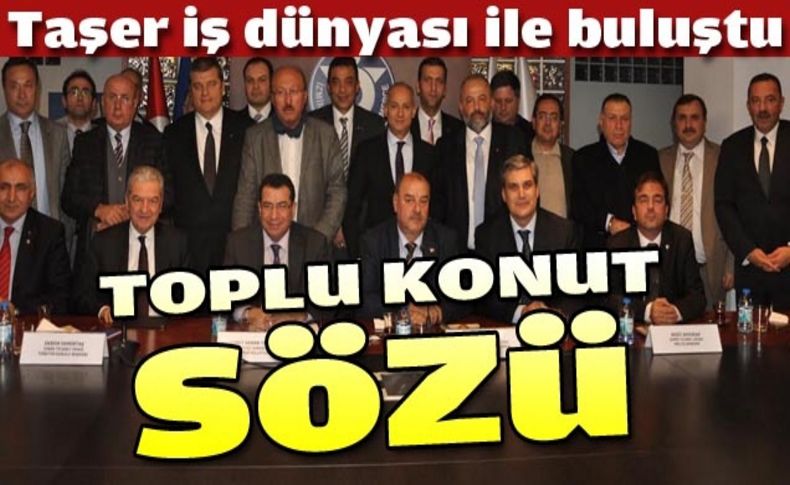 Taşer’den İZTO ile toplu konut müjdesi