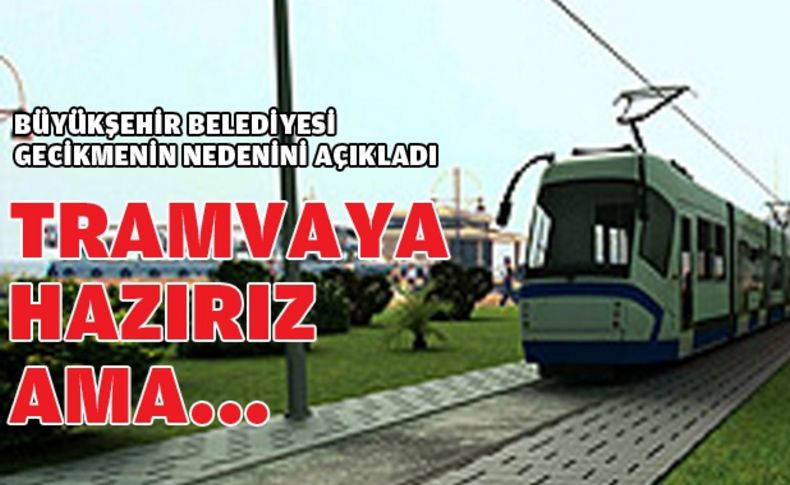 “Tramvay için hazırız,  ucuz dış kredi onayı bekliyoruz”