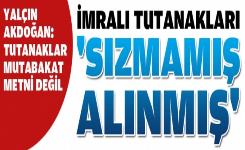 Tutanaklar için yeni iddia: sızmamış, alınmış