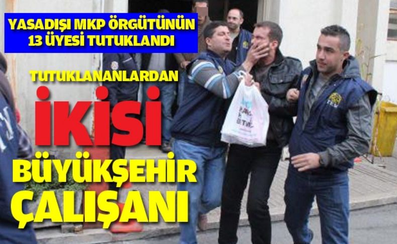 Tutuklanan 13 kişiden ikisi Büyükşehir çalışanı çıktı