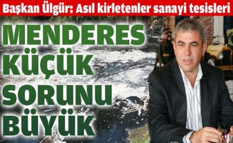 Ülgür: Küçük Menderes nehrini kirletenler asıl sanayi tesisleri