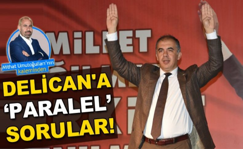 Umutoğulları yazdı: Delican'a 'paralel' sorular!