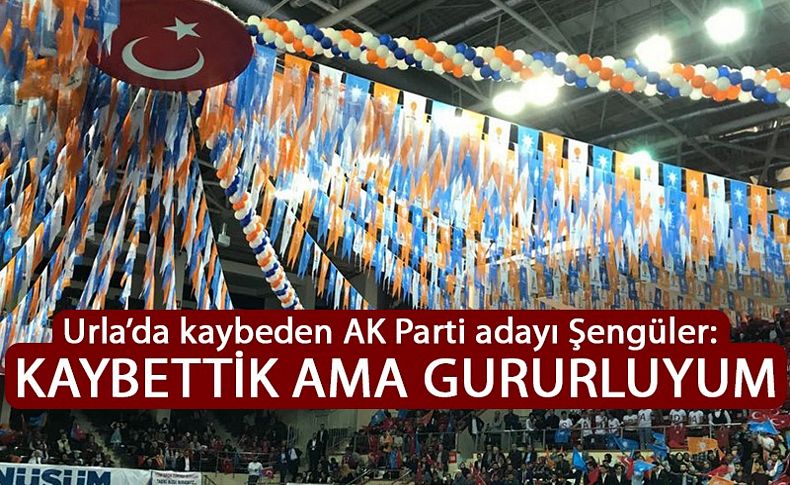 Urla’da kaybeden AK Parti adayı Şengüler: Kaybettik ama gururluyum