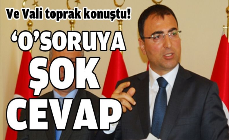 Ve Vali toprak konuştu!