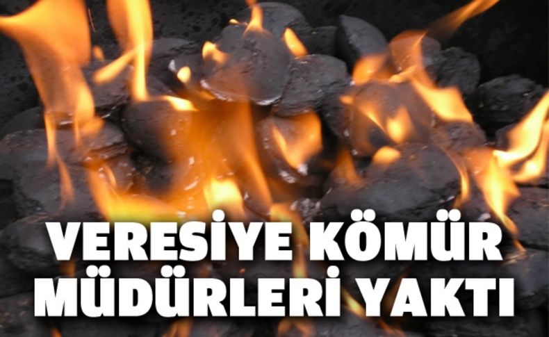 Veresiye kömür müdürleri yaktı