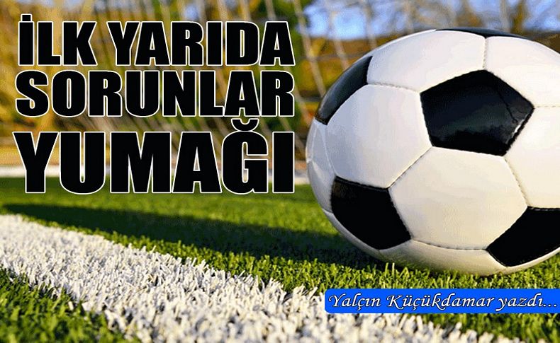 İzmir kulüpleri için ilk yarı sorunlar yumağı