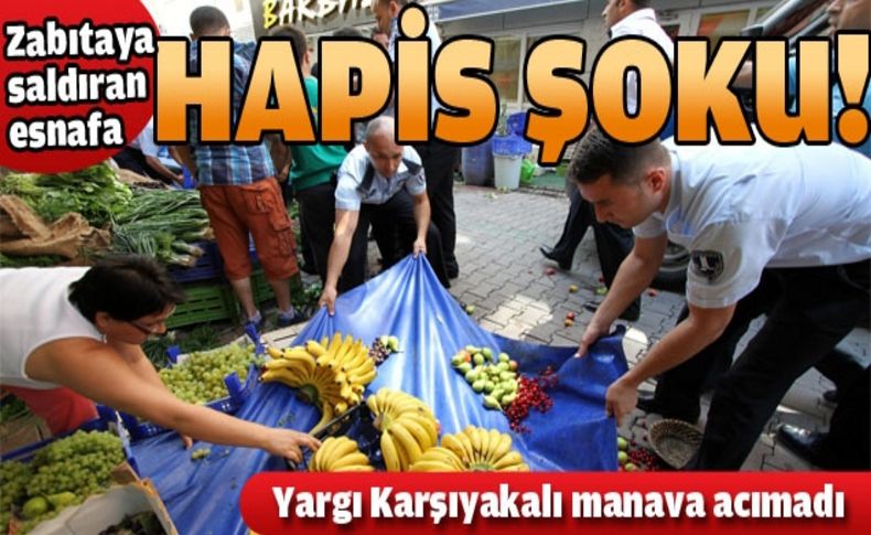 Zabıtaya saldıran manavlara hapis şoku